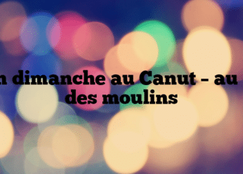 Un dimanche au Canut – au fil des moulins